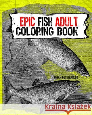 Epic Fish Adult Coloring Book Susan Potterfields 9781535100359 Createspace Independent Publishing Platform