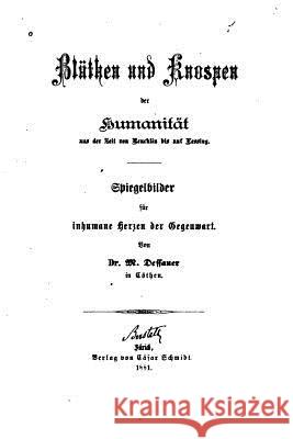 Bluthen und Knospen der Humanität aus der Zeit von Reuchlin Bis Auf Lessing Dessauer, Moritz 9781535100489 Createspace Independent Publishing Platform