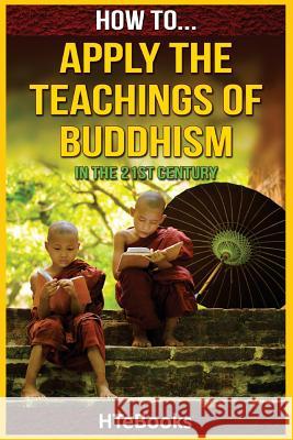 How To Apply The Teachings Of Buddhism In The 21st Century Htebooks 9781535100502 Createspace Independent Publishing Platform