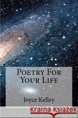 Poetry For Your Life Kelley, Joyce 9781535100861 Createspace Independent Publishing Platform