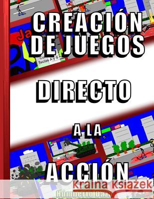 Creacion de juegos directo a la accion Daza, Humberto 9781535101776 Createspace Independent Publishing Platform