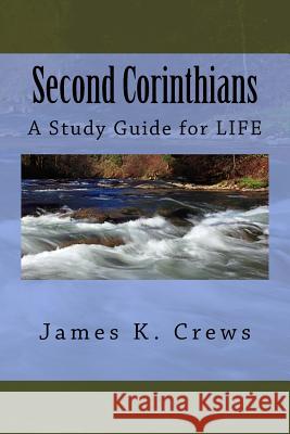 Second Corinthians: A Study Guide for Life James K. Crews 9781535102643 Createspace Independent Publishing Platform