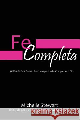 Fe Completa: 31 Dias de Ensenanzas Practicas para la Fe Completa en Dios Gonzalez, Gualalupe 9781535102834 Createspace Independent Publishing Platform