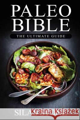 Paleo Bible: The Ultimate Guide: with The Top 150+ Paleo Diet Recipes & 1 FULL Month Meal Plan for Boosting Energy, Healthy Weight Stone, Silas 9781535103152 Createspace Independent Publishing Platform