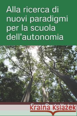 Alla ricerca di nuovi paradigmi per la scuola dell'autonomia Bertellini, Enzo 9781535103688 Createspace Independent Publishing Platform