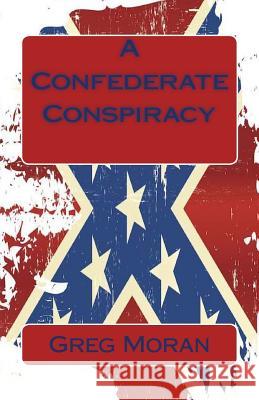 A Confederate Conspiracy Greg Moran 9781535103930