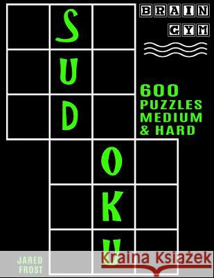 600 Sudoku Puzzles - 300 Medium and 300 Hard: Brain Gym Series Book Jared Frost 9781535105699