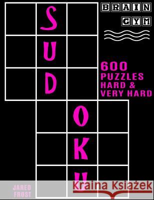 600 Sudoku Puzzles - 300 Hard and 300 Very Hard: Brain Gym Series Book Jared Frost 9781535105835