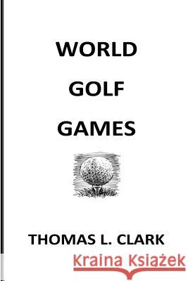 World Golf Games Thomas L. Clark 9781535108638 Createspace Independent Publishing Platform