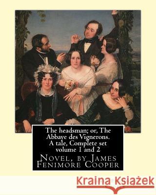 The headsman; or, The Abbaye des Vignerons. A tale, Complete set volume 1 and 2: Novel, by James Fenimore Cooper Cooper, James Fenimore 9781535108652