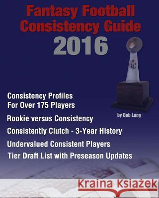 2016 Fantasy Football Consistency Guide Bob Lung 9781535111553 Createspace Independent Publishing Platform