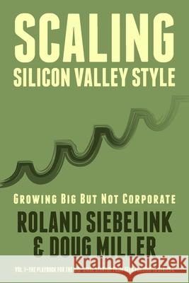 Scaling Silicon Valley Style. Growing Big But not Corporate. Vol.I: Mid-Stage: The playbook for the mid-stage startup. From seed funding to Series C. Miller, Doug 9781535113465