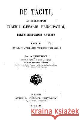 De Taciti, Ad Enarrandum Tiberii Caesaris Principatum, Parum Historicis Artibus Duchesne, Julien 9781535113854