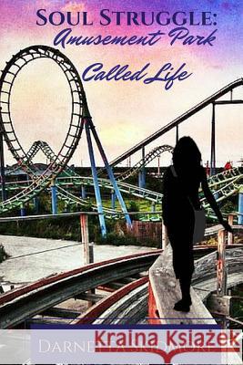 The Amusement Park Called Life Darnetta Skidmore 9781535114134