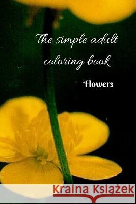 The Simple Adult Coloring Book: Flowers Deeptha Thattai 9781535114219