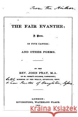 The Fair Evanthe, a Poem in Five Cantos, and Other Poems Rev John Peat 9781535114394