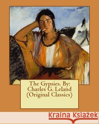 The Gypsies. By: Charles G. Leland (Original Classics) Leland, Charles G. 9781535114561 Createspace Independent Publishing Platform