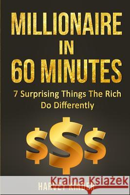 Millionaire In 60 Minutes: 7 Surprising Things The Rich Do Differently Kinder, Harvey 9781535115292 Createspace Independent Publishing Platform