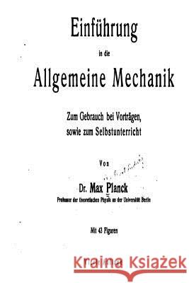 Einfuhrung in Die Allgemeine Mechanik, zum Gebrauch Bei Vorträgen Planck, Max 9781535116718