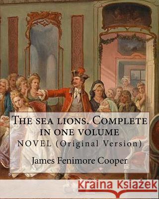 The sea lions. Complete in one volume NOVEL (Original Version): By: James Fenimore Cooper Cooper, James Fenimore 9781535117098