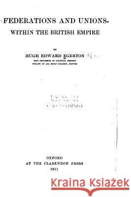 Federations and Unions Within the British Empire Hugh Edward Egerton 9781535117302 Createspace Independent Publishing Platform