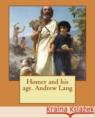 Homer and his age. Andrew Lang Lang, Andrew 9781535118941 Createspace Independent Publishing Platform