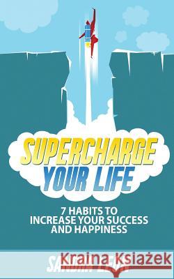 Supercharge Your Life: 7 Habits To Increase Your Success And Happiness Leon, Sandra 9781535119245