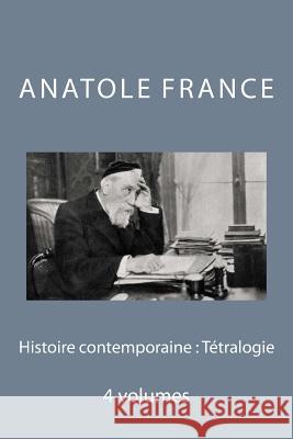Histoire contemporaine: Tétralogie France, Anatole 9781535119931 Createspace Independent Publishing Platform