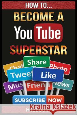 How To Become a YouTube Superstar: Quick Start Guide Htebooks 9781535121583 Createspace Independent Publishing Platform