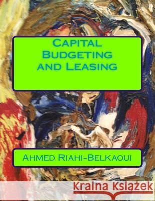 Capital Budgeting and Leasing Ahmed Riahi-Belkaoui 9781535123884 Createspace Independent Publishing Platform