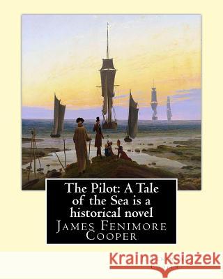 The Pilot: A Tale of the Sea is a historical NOVEL by J. Fenimore Cooper: James Fenimore Cooper Cooper, J. Fenimore 9781535126717 Createspace Independent Publishing Platform