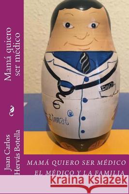Mama quiero ser medico: El médico y la familia Hervas Botella, Juan Carlos 9781535126939 Createspace Independent Publishing Platform