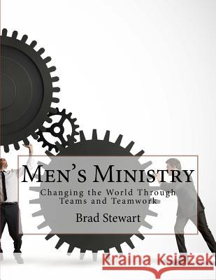 Men's Ministry: Changing the World with Teams and Teamwork Brad R. Stewart 9781535128698