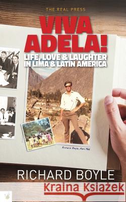 Viva Adela!: Life, love and laughter in Lima and Latin America Boyle, Richard 9781535130011 Createspace Independent Publishing Platform