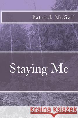 Staying Me Patrick McGail 9781535131681 Createspace Independent Publishing Platform