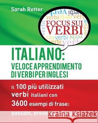 Italiano: Veloce Apprendimento di Verbi per Inglesi: Il 100 più utilizzati verbi italiani con 3600 esempi de frase: passato, pre Retter, Sarah 9781535131841 Createspace Independent Publishing Platform