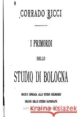 I Primordi Dello Studio di Bologna, Ercole Gonzaga Allo Studio Bolognese Ricci, Corrado 9781535133289
