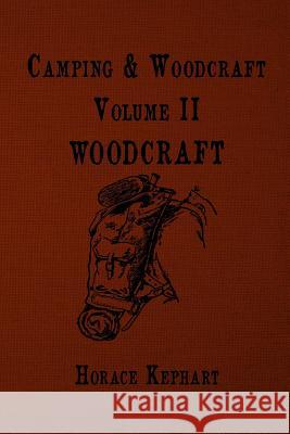 Camping and Woodcraft: For vacation campers and for travelers in the Wilderness Kephart, Horace 9781535133685
