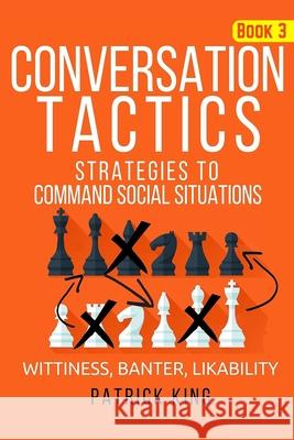 Conversation Tactics: Strategies to Command Social Situations (Book 3): Wittines Patrick King 9781535134569 Createspace Independent Publishing Platform