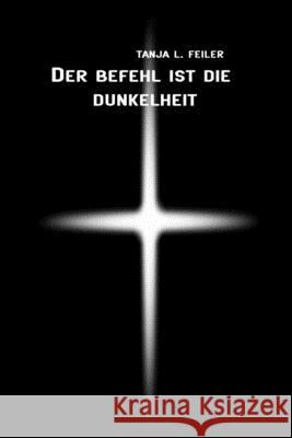 Der Befehl Ist Die Dunkelheit: Dark Thriller T. Tanja L. Feile 9781535134774 Createspace Independent Publishing Platform