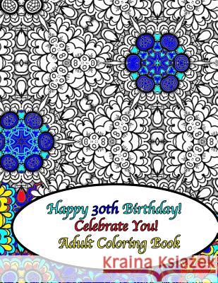 Happy 30th Birthday! Celebrate You! Adult Coloring Book Peaceful Mind Adult Coloring Books 9781535134996 Createspace Independent Publishing Platform