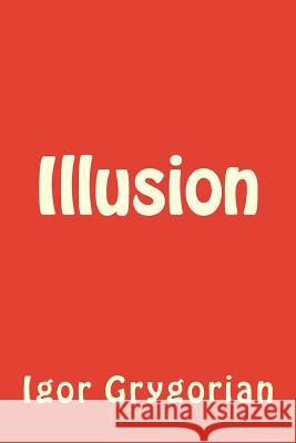 Illusion Igor Grygorian 9781535136037 Createspace Independent Publishing Platform