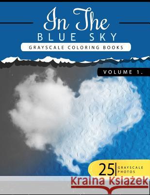 In the Blue Volume 1: Sky Grayscale coloring books for adults Relaxation Art Therapy for Busy People (Adult Coloring Books Series, grayscale Grayscale Publishing 9781535136105 Createspace Independent Publishing Platform