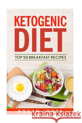 Ketogenic Diet: Top 50 Breakfast Recipes Rogan Jones 9781535137300 Createspace Independent Publishing Platform
