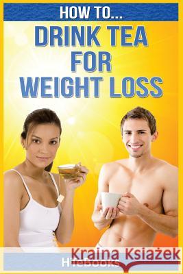 How To Drink Tea For Weight Loss Htebooks 9781535137997 Createspace Independent Publishing Platform