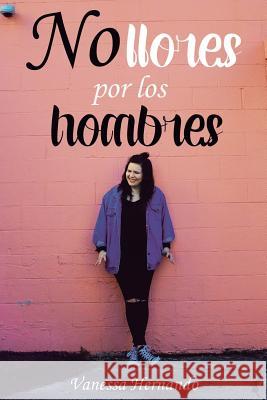 No llores por los hombres Hernando, Vanessa 9781535138079 Createspace Independent Publishing Platform