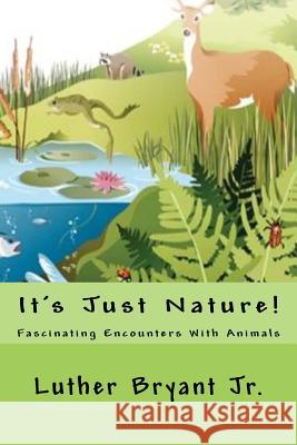 It's Just Nature!: Fascinating Encounters With Animals Bryant Jr, Luther 9781535138680 Createspace Independent Publishing Platform