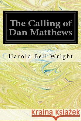 The Calling of Dan Matthews Harold Bell Wright 9781535140133 Createspace Independent Publishing Platform