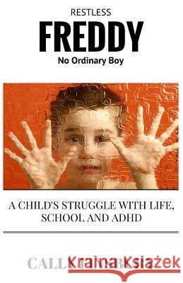 Restless Freddy No Ordinary Boy: A child's struggle with life, school and ADHD Cally Finsbury 9781535142205 Createspace Independent Publishing Platform
