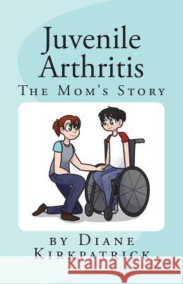 Juvenile Arthritis: The Mom's Story Diane Kirkpatrick Susanna Kirkpatrick 9781535144629 Createspace Independent Publishing Platform